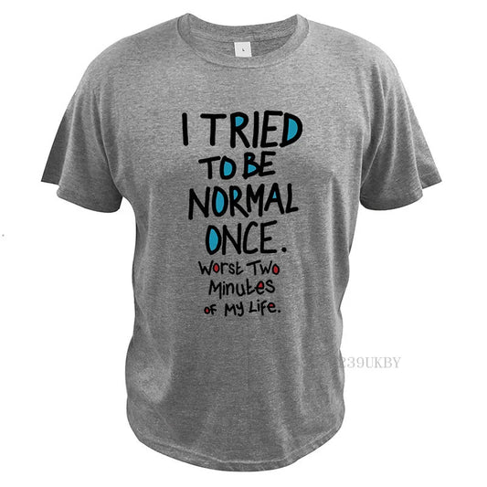 I Tried To Be Normal Once T-Shirt